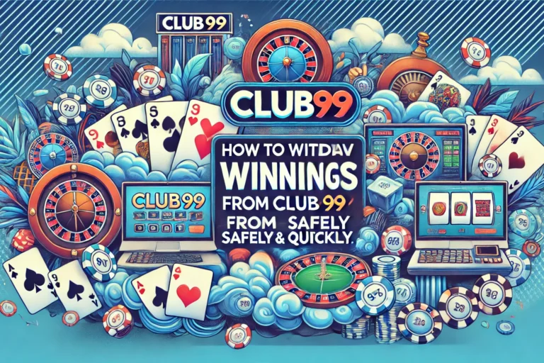 How to Withdraw Your Winnings from Club99 Safely and Quickly