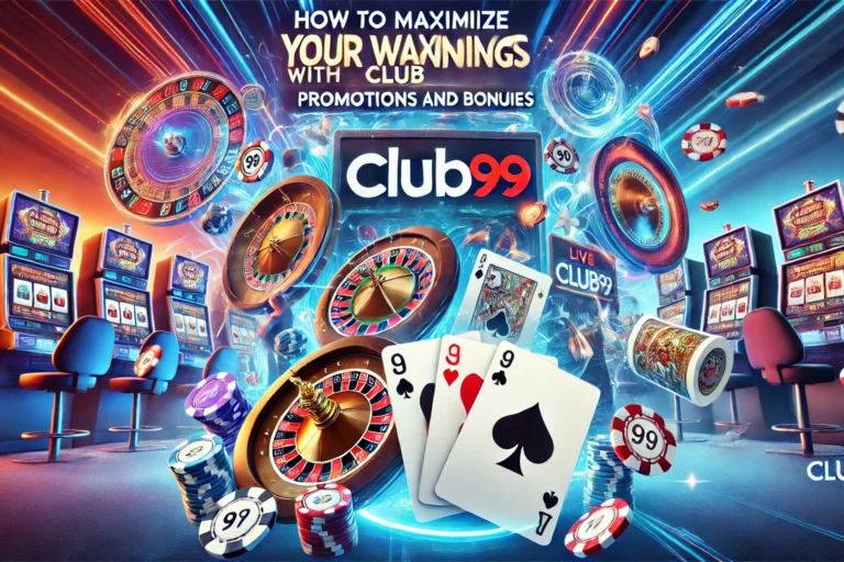 How to Maximize Your Winnings with Club99 Promotions and Bonuses