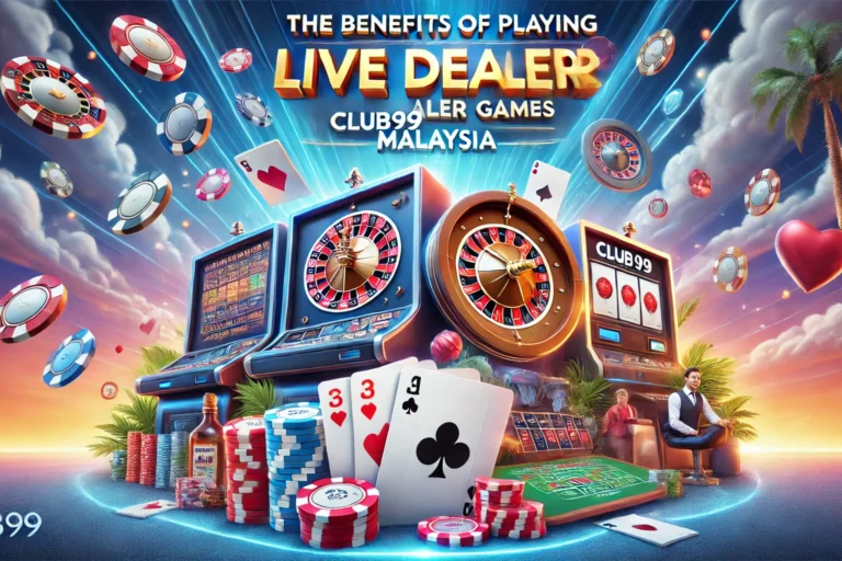 The Benefits of Playing Live Dealer Games on Club99 Malaysia